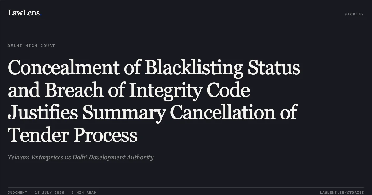 Concealment of Blacklisting Status and Breach of Integrity Code Justifies Summary Cancellation of Tender Process. Tekram Enterprises vs Delhi Development Authority. Delhi High Court. LawLens