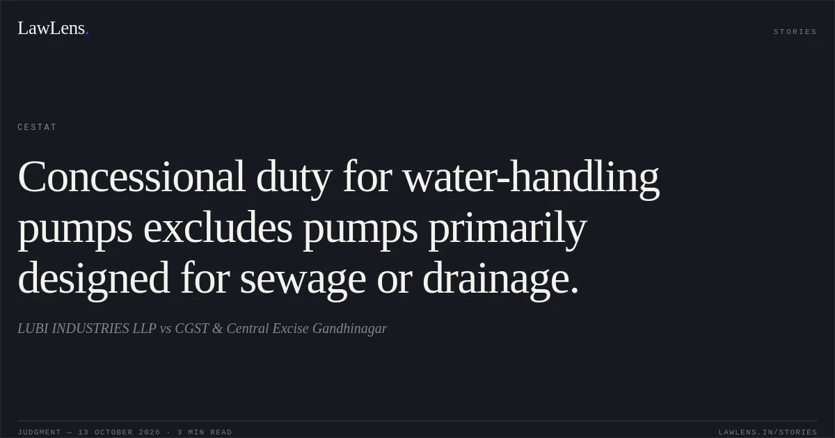 Concessional duty for water-handling pumps excludes pumps primarily designed for sewage or drainage.. LUBI INDUSTRIES LLP vs CGST & Central Excise Gandhinagar. CESTAT. LawLens