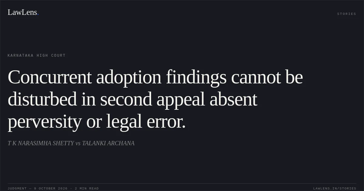 Concurrent adoption findings cannot be disturbed in second appeal absent perversity or legal error.. T K NARASIMHA SHETTY vs TALANKI ARCHANA. Karnataka High Court. LawLens