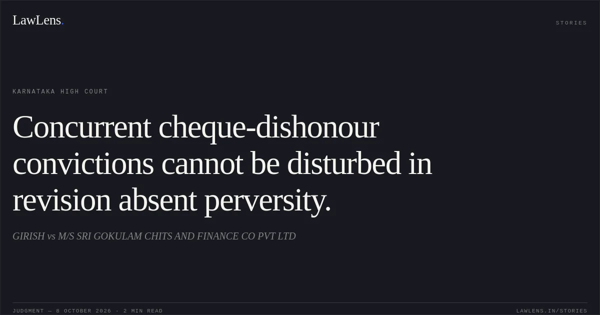 Concurrent cheque-dishonour convictions cannot be disturbed in revision absent perversity.. GIRISH vs M/S SRI GOKULAM CHITS AND FINANCE CO PVT LTD. Karnataka High Court. LawLens