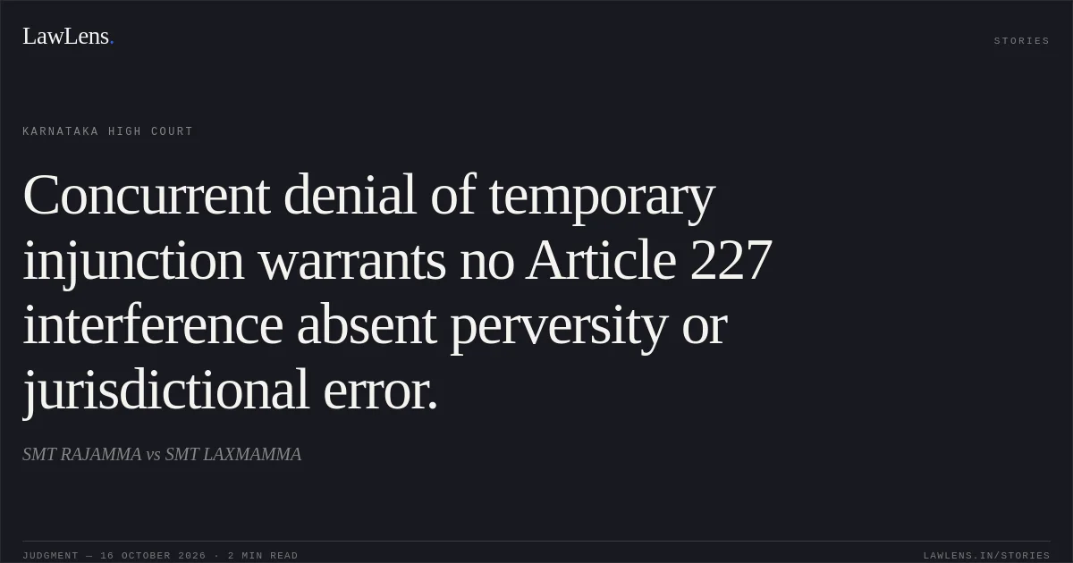 Concurrent denial of temporary injunction warrants no Article 227 interference absent perversity or jurisdictional error.. SMT RAJAMMA vs SMT LAXMAMMA. Karnataka High Court. LawLens