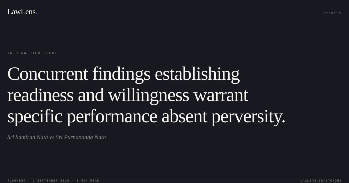 Concurrent findings establishing readiness and willingness warrant specific performance absent perversity.. Sri Samiran Nath vs Sri Purnananda Nath. Tripura High Court. LawLens