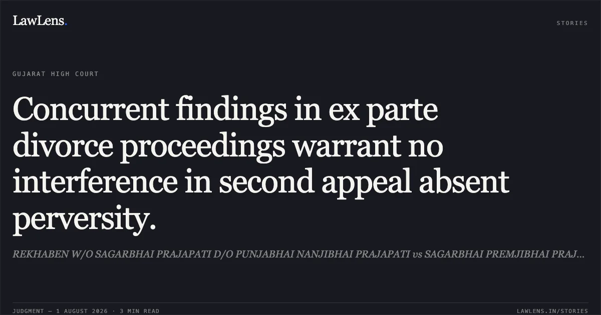 Concurrent findings in ex parte divorce proceedings warrant no interference in second appeal absent perversity.. REKHABEN W/O SAGARBHAI PRAJAPATI D/O PUNJABHAI NANJIBHAI PRAJAPATI vs SAGARBHAI PREMJIBHAI PRAJAPATI. Gujarat High Court. LawLens