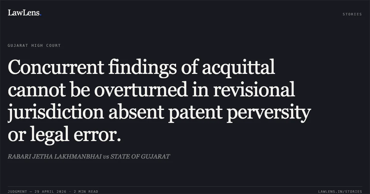 Concurrent findings of acquittal cannot be overturned in revisional jurisdiction absent patent perversity or legal error.. RABARI JETHA LAKHMANBHAI vs STATE OF GUJARAT. Gujarat High Court. LawLens