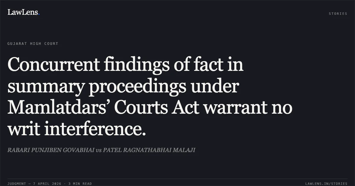 Concurrent findings of fact in summary proceedings under Mamlatdars’ Courts Act warrant no writ interference.. RABARI PUNJIBEN GOVABHAI vs PATEL RAGNATHABHAI MALAJI. Gujarat High Court. LawLens