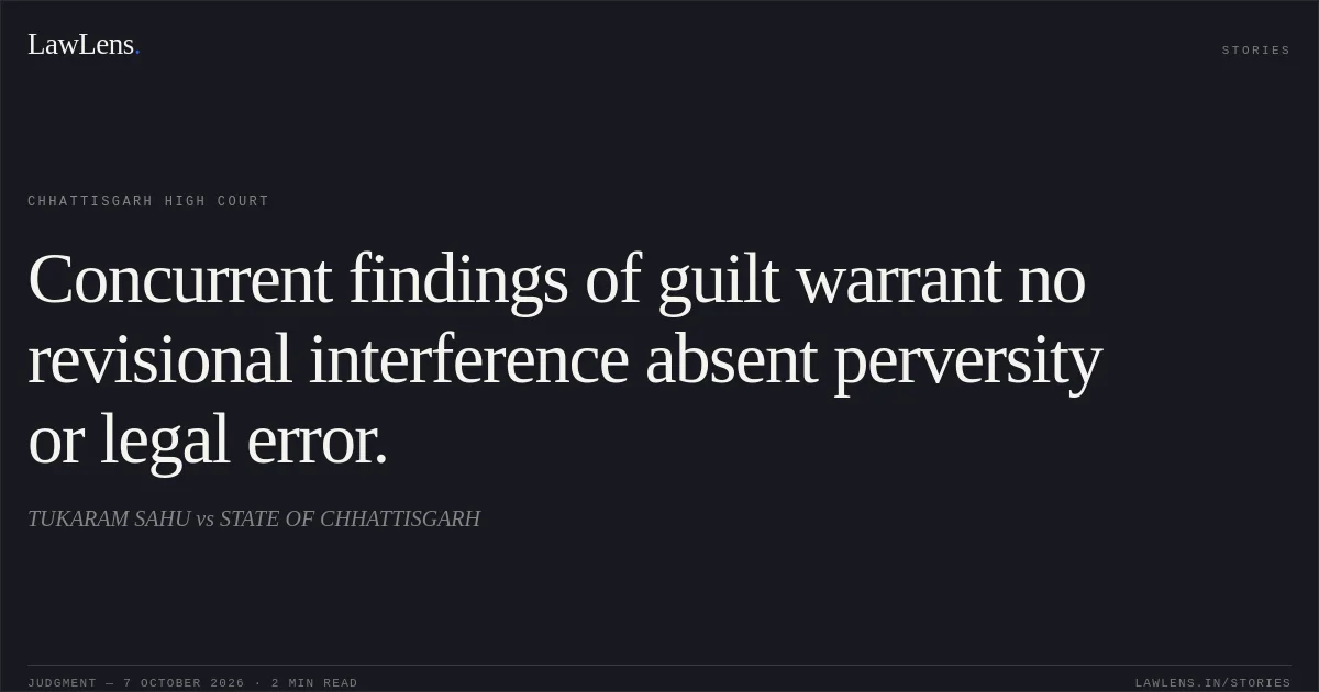 Concurrent findings of guilt warrant no revisional interference absent perversity or legal error.. TUKARAM SAHU vs STATE OF CHHATTISGARH. Chhattisgarh High Court. LawLens