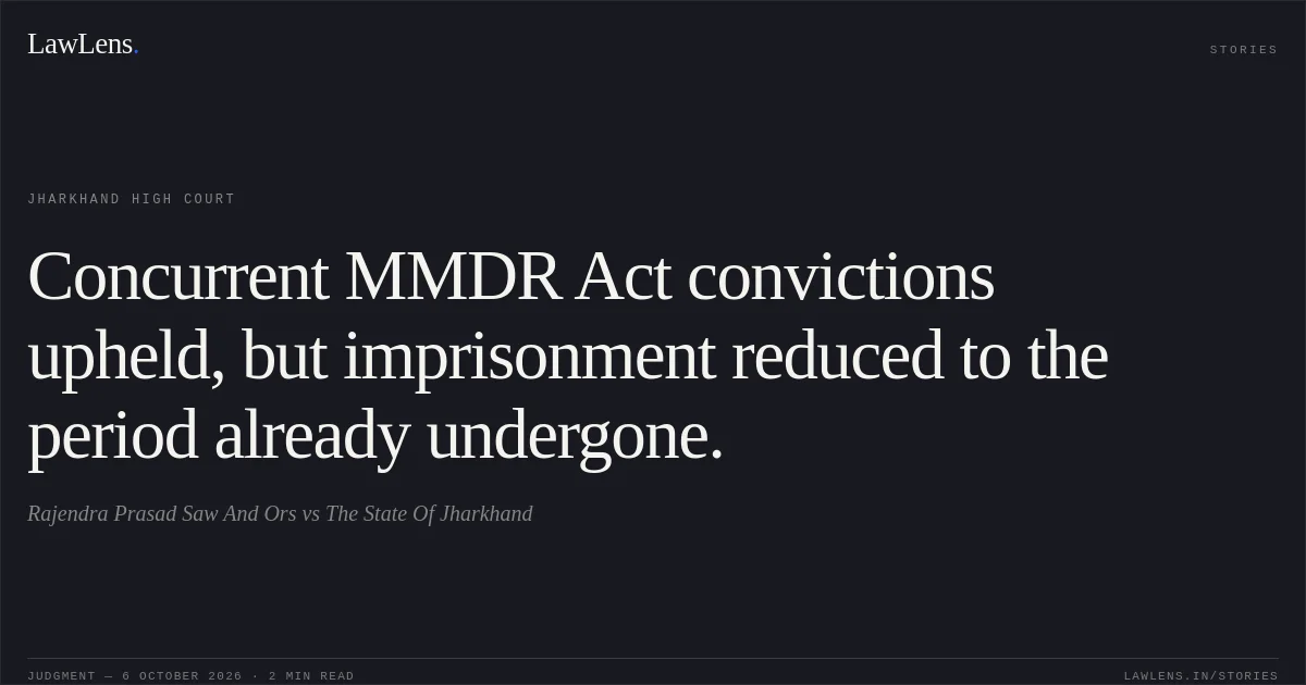 Concurrent MMDR Act convictions upheld, but imprisonment reduced to the period already undergone.. Rajendra Prasad Saw And Ors vs The State Of Jharkhand. Jharkhand High Court. LawLens