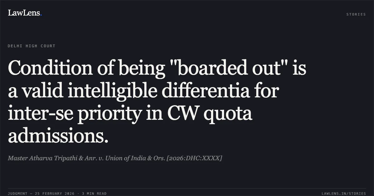 Condition of being "boarded out" is a valid intelligible differentia for inter-se priority in CW quota admissions.. Master Atharva Tripathi & Anr. v. Union of India & Ors. [2026:DHC:XXXX]. Delhi High Court. LawLens