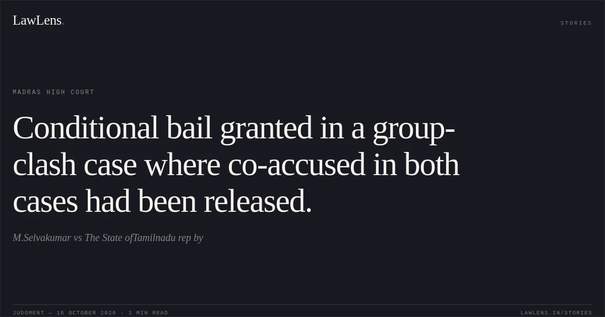 Conditional bail granted in a group-clash case where co-accused in both cases had been released.. M.Selvakumar vs The State ofTamilnadu rep by. Madras High Court. LawLens