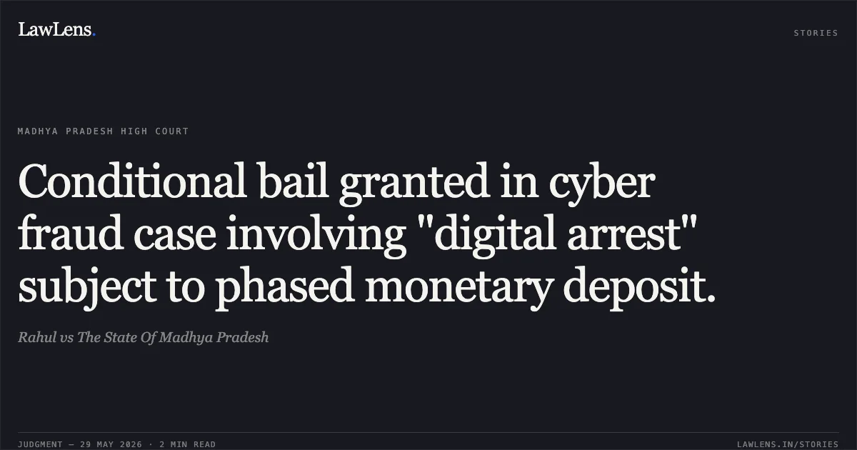 Conditional bail granted in cyber fraud case involving "digital arrest" subject to phased monetary deposit.. Rahul vs The State Of Madhya Pradesh. Madhya Pradesh High Court. LawLens