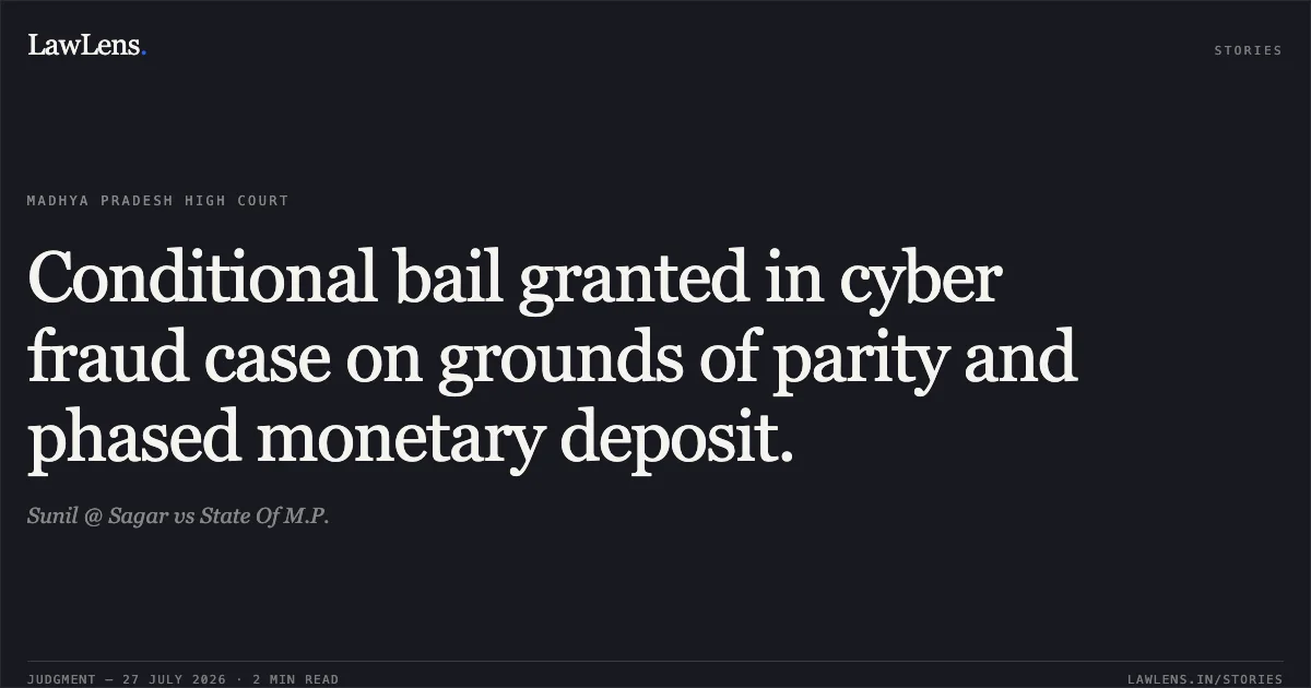 Conditional bail granted in cyber fraud case on grounds of parity and phased monetary deposit.. Sunil @ Sagar vs State Of M.P.. Madhya Pradesh High Court. LawLens