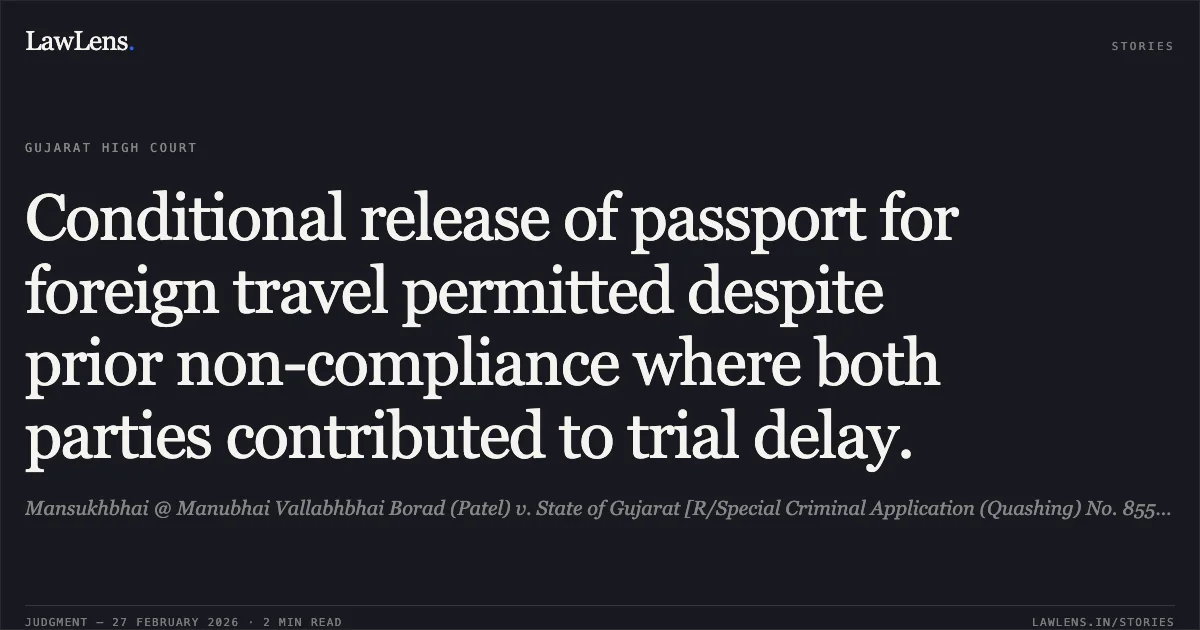 Conditional release of passport for foreign travel permitted despite prior non-compliance where both parties contributed to trial delay.. Mansukhbhai @ Manubhai Vallabhbhai Borad (Patel) v. State of Gujarat [R/Special Criminal Application (Quashing) No. 8559 of 2025]. Gujarat High Court. LawLens