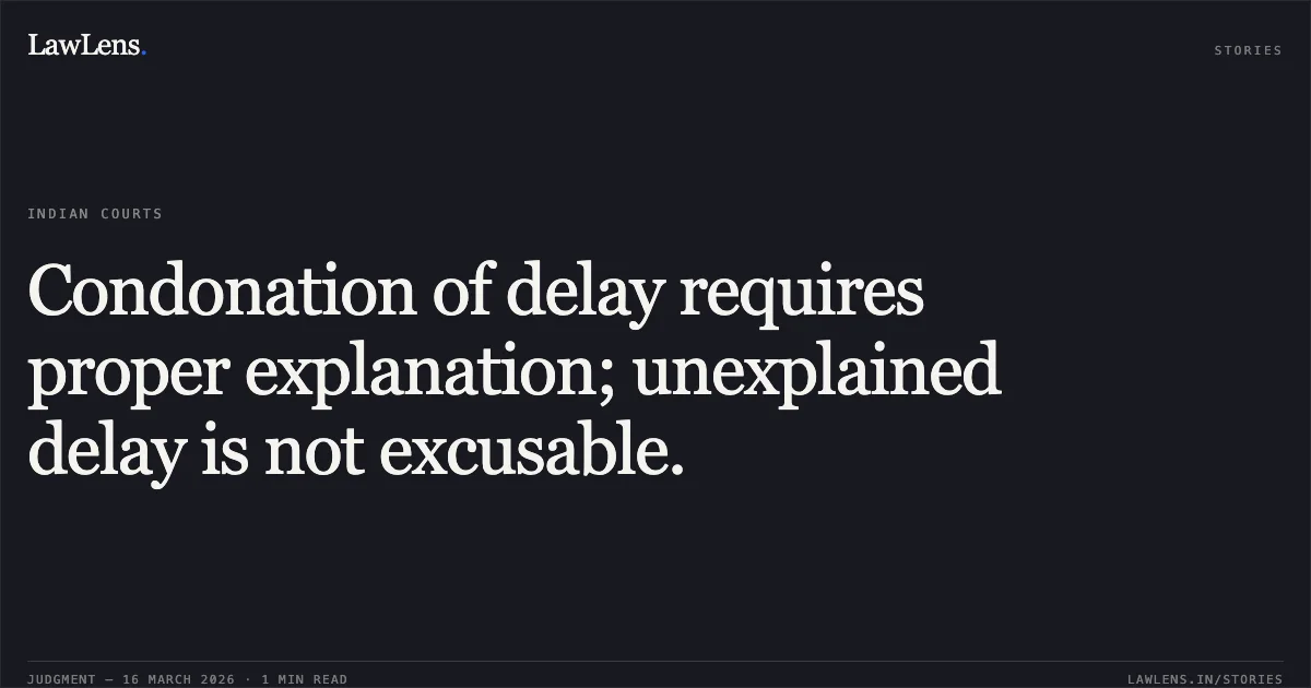 Condonation of delay requires proper explanation; unexplained delay is not excusable.. MANAGER, CHOLA MANDALAM M.S. GENERAL INSURANCE COMPANY LIMITED, vs BHUSHAN LAL YADAV. Chhattisgarh High Court. LawLens