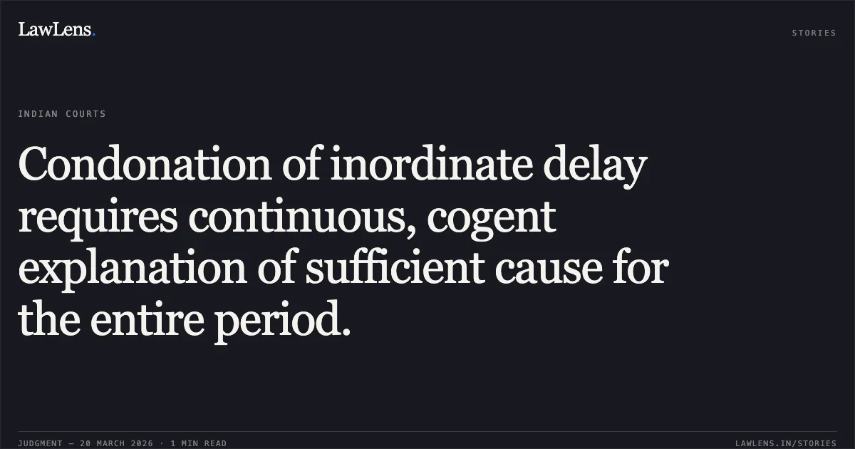 Condonation of inordinate delay requires continuous, cogent explanation of sufficient cause for the entire period.. N SUNDARA MOORTHY vs M/O RAILWAYS. Central Administrative Tribunal. LawLens