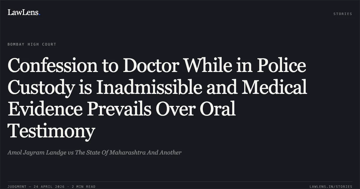 Confession to Doctor While in Police Custody is Inadmissible and Medical Evidence Prevails Over Oral Testimony. Amol Jayram Landge vs The State Of Maharashtra And Another. Bombay High Court. LawLens