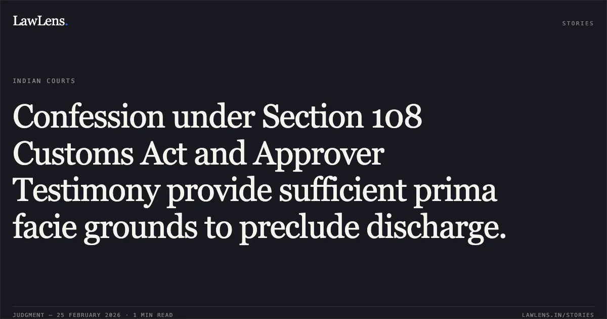 Confession under Section 108 Customs Act and Approver Testimony provide sufficient prima facie grounds to preclude discharge.. Yaser Arafat.K v. Central Bureau of Investigation [2026:KER:16934]. Kerala High Court. LawLens