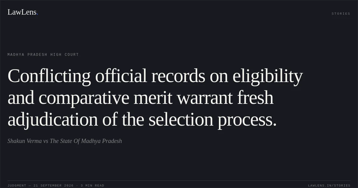 Conflicting official records on eligibility and comparative merit warrant fresh adjudication of the selection process.. Shakun Verma vs The State Of Madhya Pradesh. Madhya Pradesh High Court. LawLens
