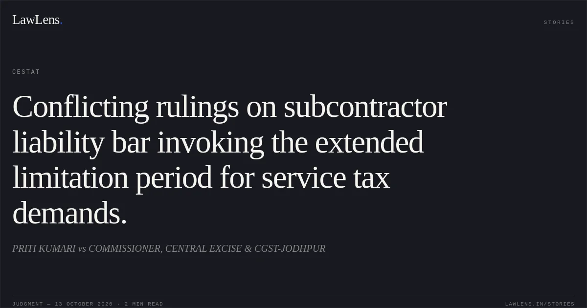 Conflicting rulings on subcontractor liability bar invoking the extended limitation period for service tax demands.. PRITI KUMARI vs COMMISSIONER, CENTRAL EXCISE & CGST-JODHPUR. CESTAT. LawLens
