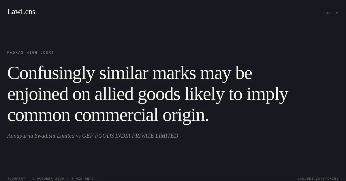 Confusingly similar marks may be enjoined on allied goods likely to imply common commercial origin.. Annapurna Swadisht Limited vs GEF FOODS INDIA PRIVATE LIMITED. Madras High Court. LawLens
