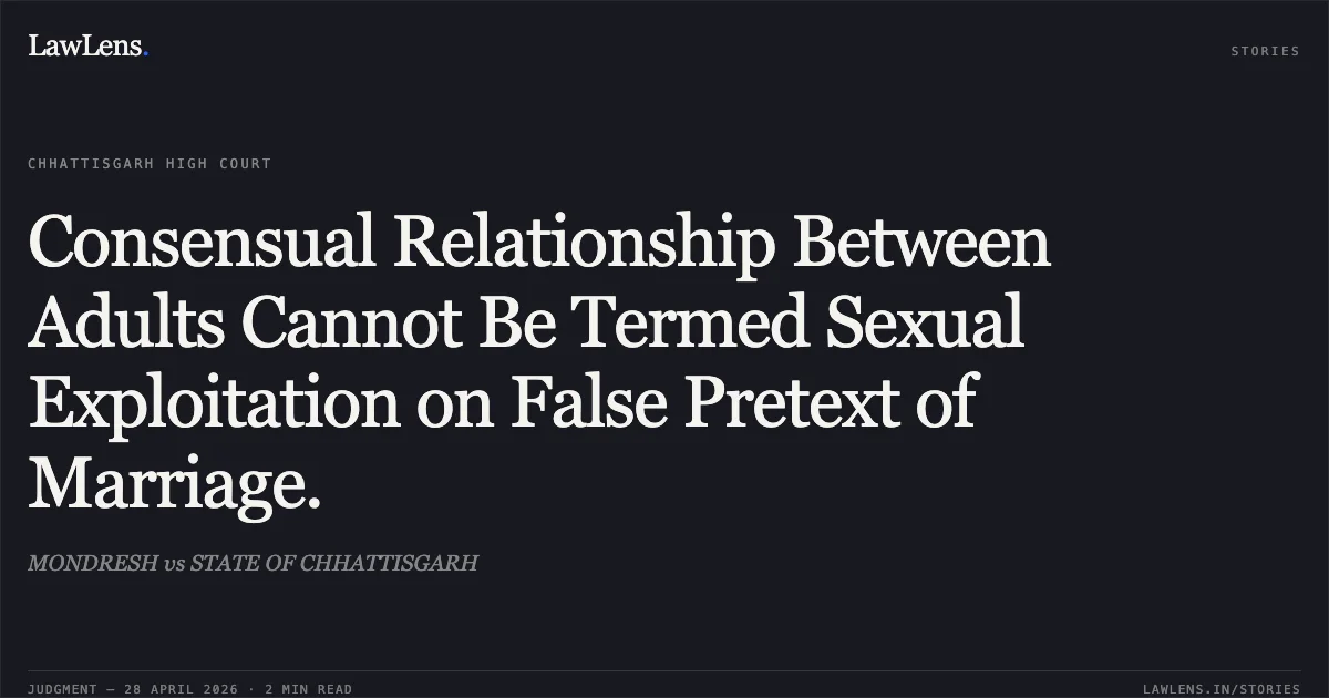 Consensual Relationship Between Adults Cannot Be Termed Sexual Exploitation on False Pretext of Marriage.. MONDRESH vs STATE OF CHHATTISGARH. Chhattisgarh High Court. LawLens