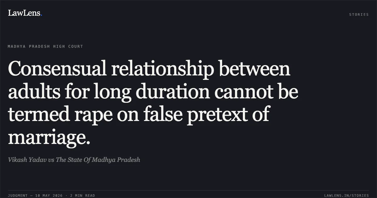 Consensual relationship between adults for long duration cannot be termed rape on false pretext of marriage.. Vikash Yadav vs The State Of Madhya Pradesh. Madhya Pradesh High Court. LawLens