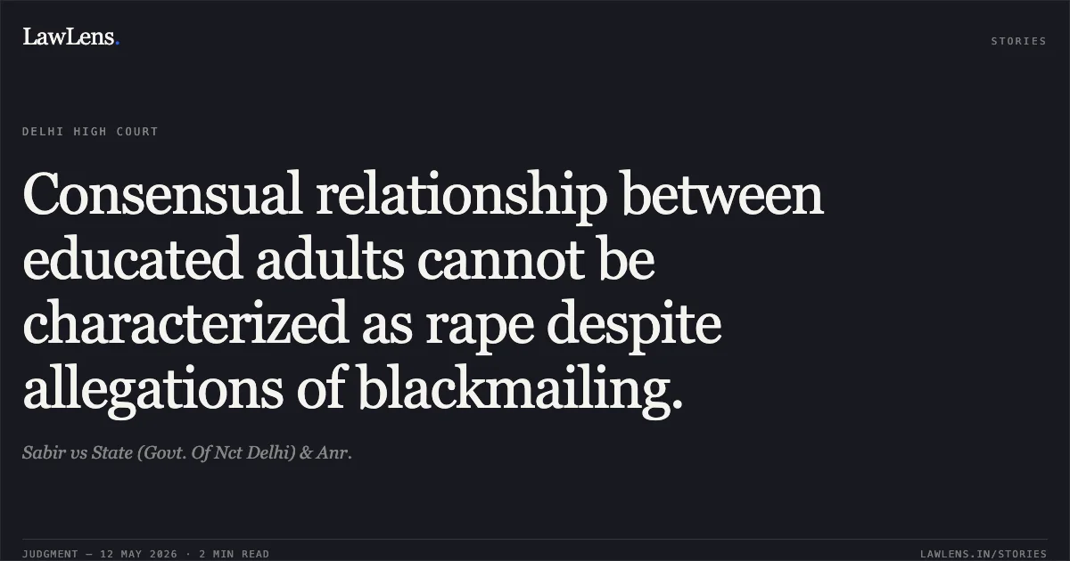 Consensual relationship between educated adults cannot be characterized as rape despite allegations of blackmailing.. Sabir vs State (Govt. Of Nct Delhi) & Anr.. Delhi High Court. LawLens