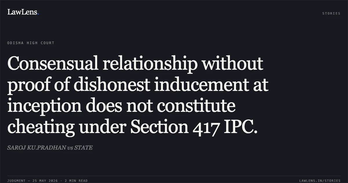 Consensual relationship without proof of dishonest inducement at inception does not constitute cheating under Section 417 IPC.. SAROJ KU.PRADHAN vs STATE. Odisha High Court. LawLens
