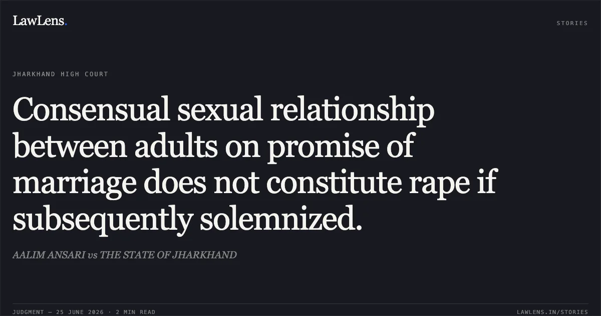 Consensual sexual relationship between adults on promise of marriage does not constitute rape if subsequently solemnized.. AALIM ANSARI vs THE STATE OF JHARKHAND. Jharkhand High Court. LawLens
