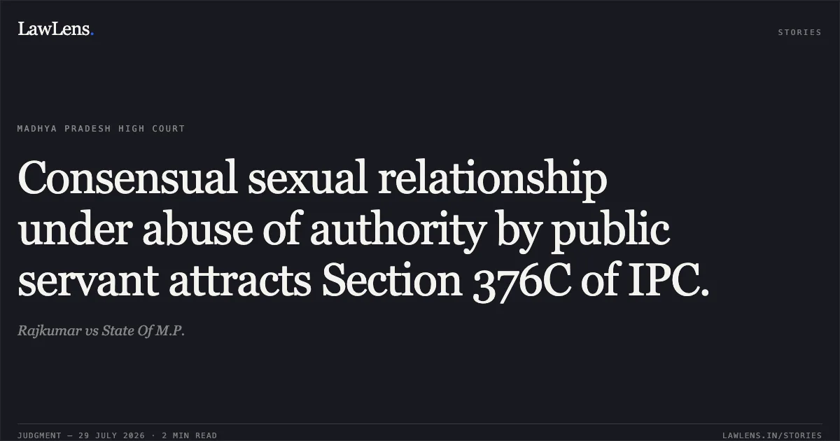 Consensual sexual relationship under abuse of authority by public servant attracts Section 376C of IPC.. Rajkumar vs State Of M.P.. Madhya Pradesh High Court. LawLens
