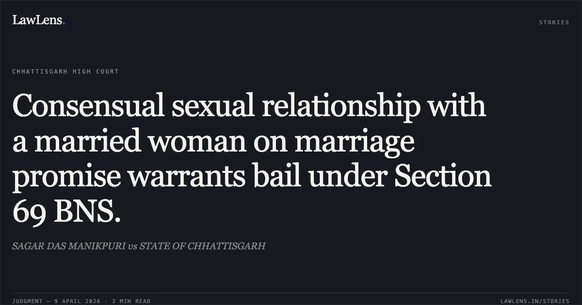Consensual sexual relationship with a married woman on marriage promise warrants bail under Section 69 BNS.. SAGAR DAS MANIKPURI vs STATE OF CHHATTISGARH. Chhattisgarh High Court. LawLens