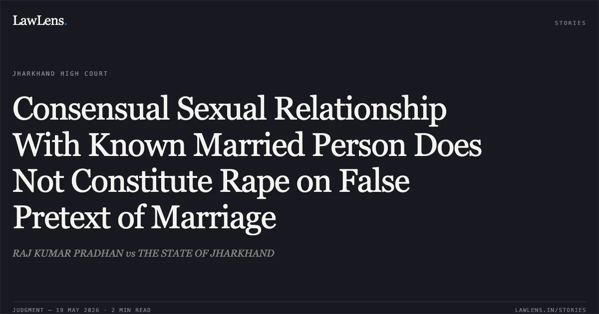 Consensual Sexual Relationship With Known Married Person Does Not Constitute Rape on False Pretext of Marriage. RAJ KUMAR PRADHAN vs THE STATE OF JHARKHAND. Jharkhand High Court. LawLens