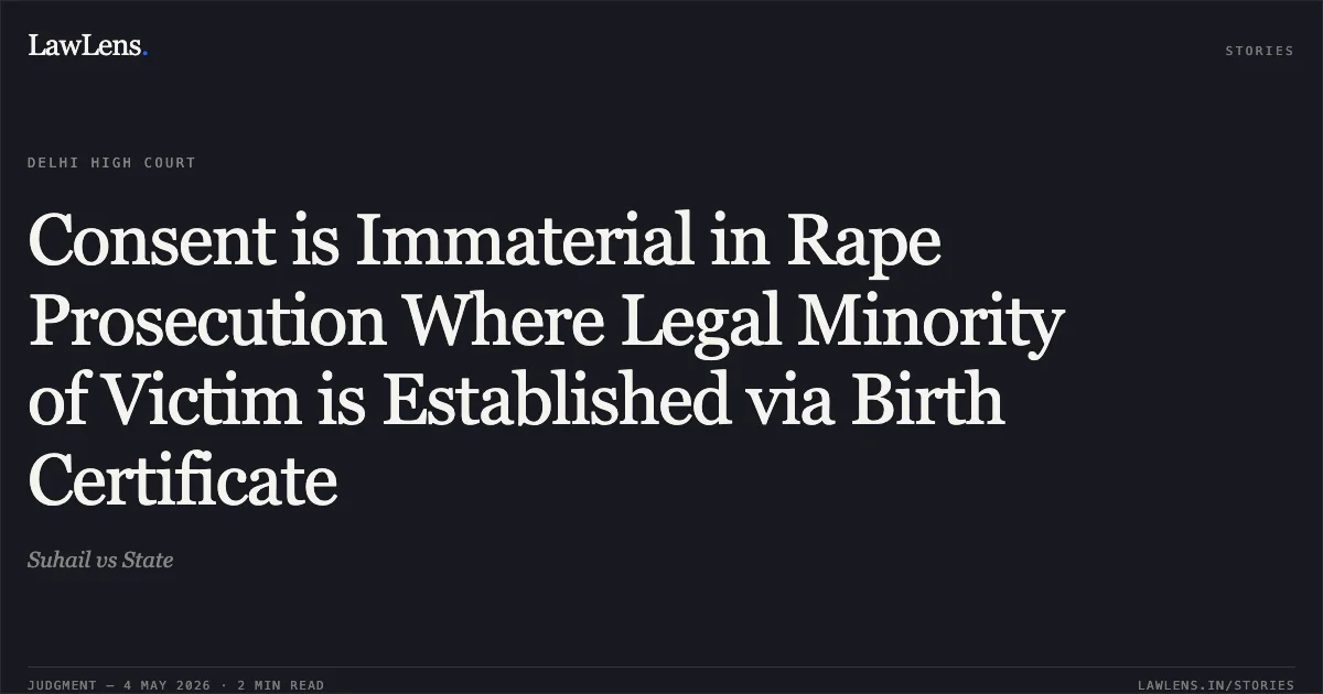 Consent is Immaterial in Rape Prosecution Where Legal Minority of Victim is Established via Birth Certificate. Suhail vs State. Delhi High Court. LawLens