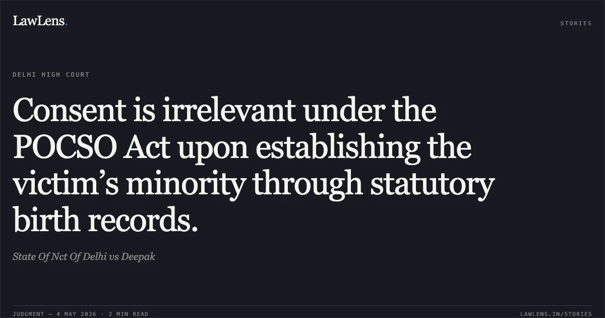 Consent is irrelevant under the POCSO Act upon establishing the victim’s minority through statutory birth records.. State Of Nct Of Delhi vs Deepak. Delhi High Court. LawLens