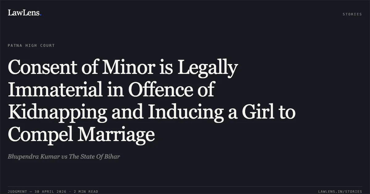 Consent of Minor is Legally Immaterial in Offence of Kidnapping and Inducing a Girl to Compel Marriage. Bhupendra Kumar vs The State Of Bihar. Patna High Court. LawLens