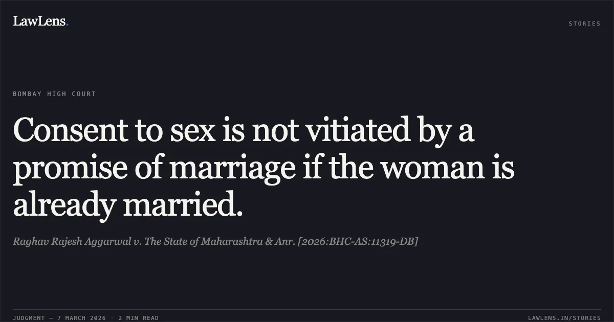Consent to sex is not vitiated by a promise of marriage if the woman is already married.. Raghav Rajesh Aggarwal v. The State of Maharashtra & Anr. [2026:BHC-AS:11319-DB]. Bombay High Court. LawLens