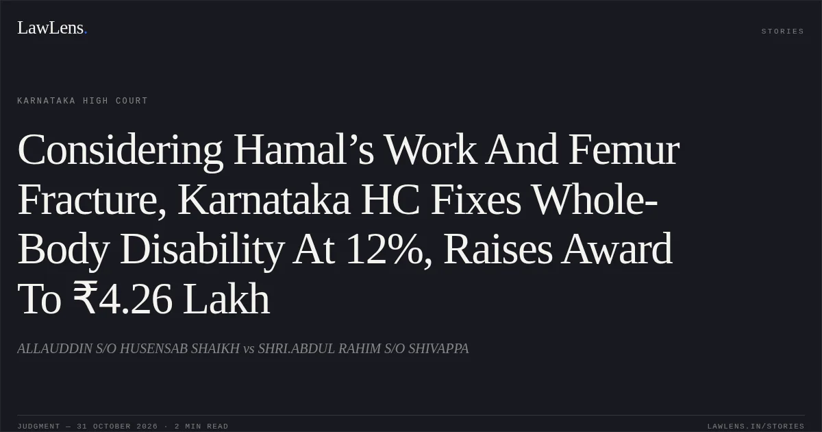 Considering Hamal’s Work And Femur Fracture, Karnataka HC Fixes Whole-Body Disability At 12%, Raises Award To ₹4.26 Lakh. ALLAUDDIN S/O HUSENSAB SHAIKH vs SHRI.ABDUL RAHIM S/O SHIVAPPA. Karnataka High Court. LawLens