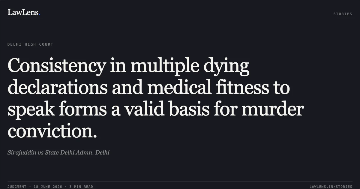 Consistency in multiple dying declarations and medical fitness to speak forms a valid basis for murder conviction.. Sirajuddin vs State Delhi Admn. Delhi. Delhi High Court. LawLens