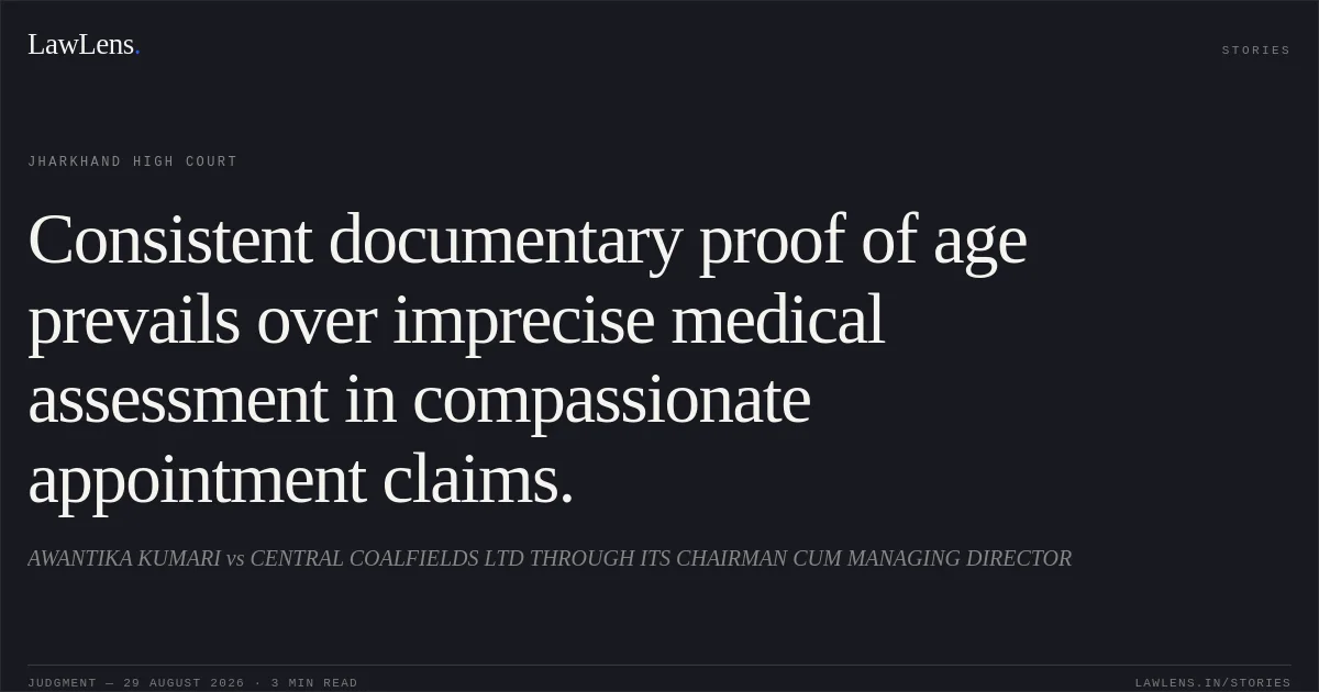 Consistent documentary proof of age prevails over imprecise medical assessment in compassionate appointment claims.. AWANTIKA KUMARI vs CENTRAL COALFIELDS LTD THROUGH ITS CHAIRMAN CUM MANAGING DIRECTOR. Jharkhand High Court. LawLens