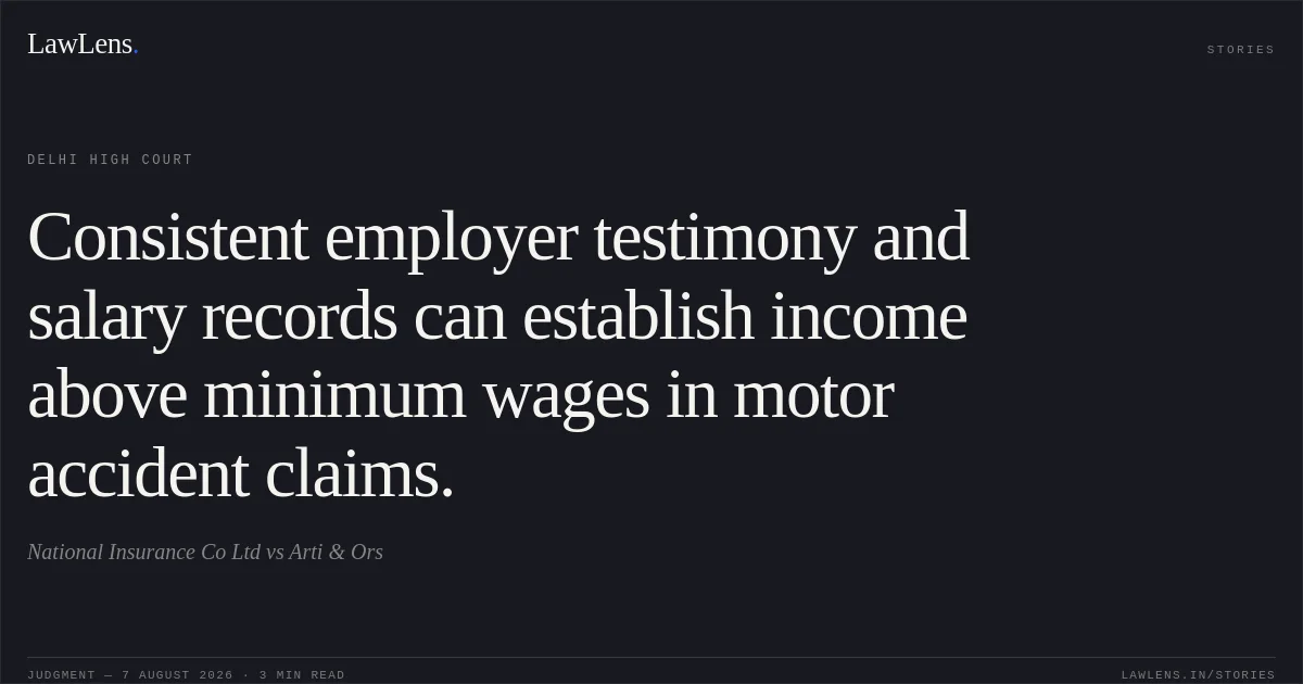 Consistent employer testimony and salary records can establish income above minimum wages in motor accident claims.. National Insurance Co Ltd vs Arti & Ors. Delhi High Court. LawLens