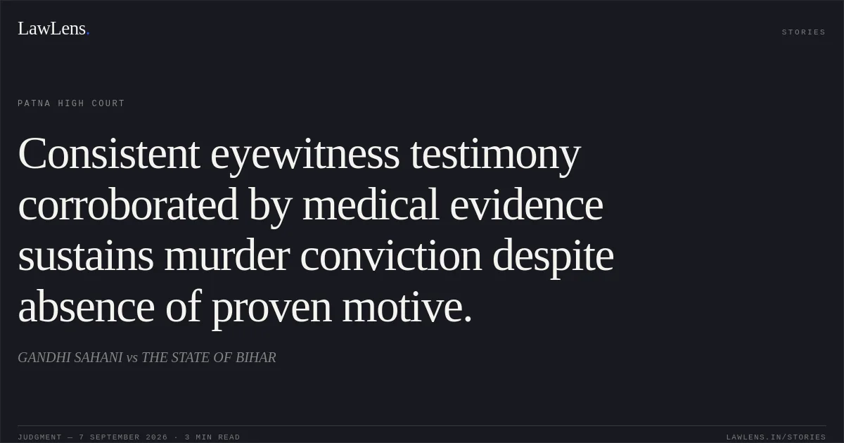 Consistent eyewitness testimony corroborated by medical evidence sustains murder conviction despite absence of proven motive.. GANDHI SAHANI vs THE STATE OF BIHAR. Patna High Court. LawLens