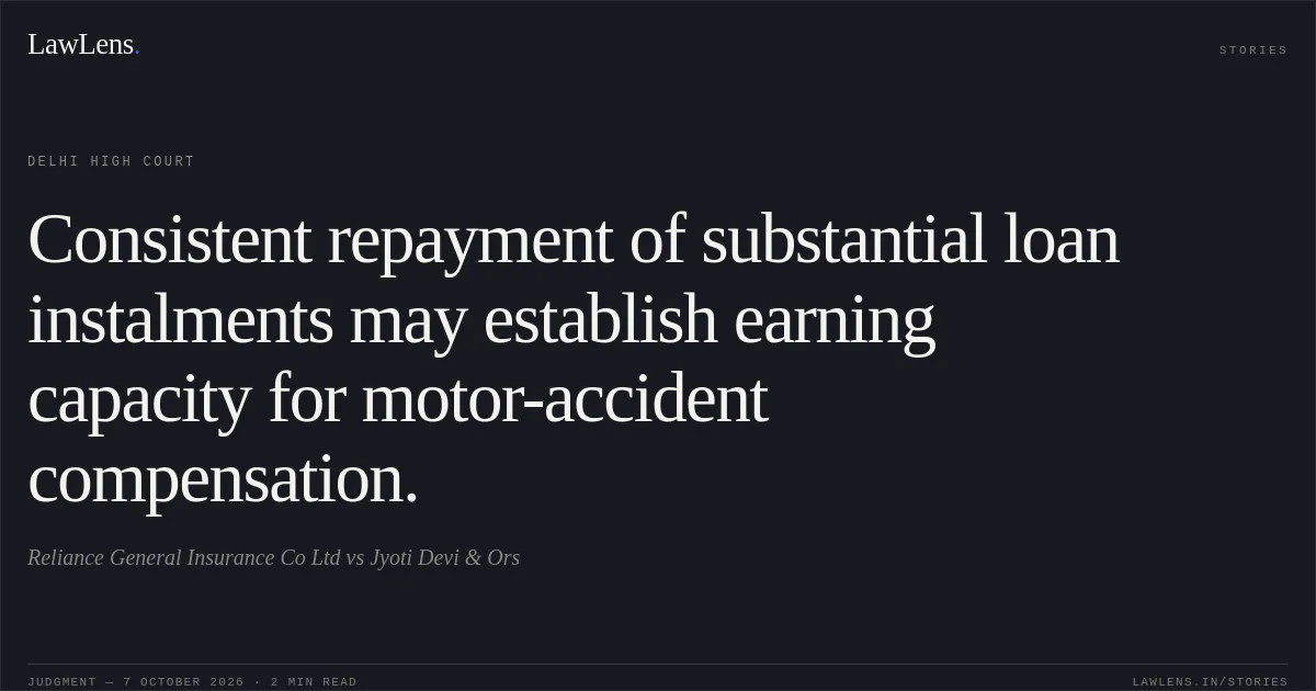 Consistent repayment of substantial loan instalments may establish earning capacity for motor-accident compensation.. Reliance General Insurance Co Ltd vs Jyoti Devi & Ors. Delhi High Court. LawLens