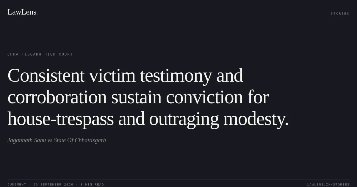 Consistent victim testimony and corroboration sustain conviction for house-trespass and outraging modesty.. Jagannath Sahu vs State Of Chhattisgarh. Chhattisgarh High Court. LawLens