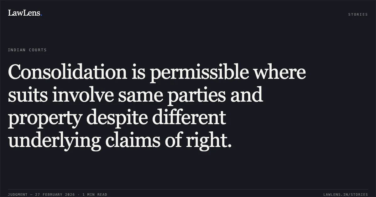 Consolidation is permissible where suits involve same parties and property despite different underlying claims of right.. Nilofer v. Shafiq Mohammad and Others [Misc. Petition No. 6884 of 2025]. Madhya Pradesh High Court. LawLens