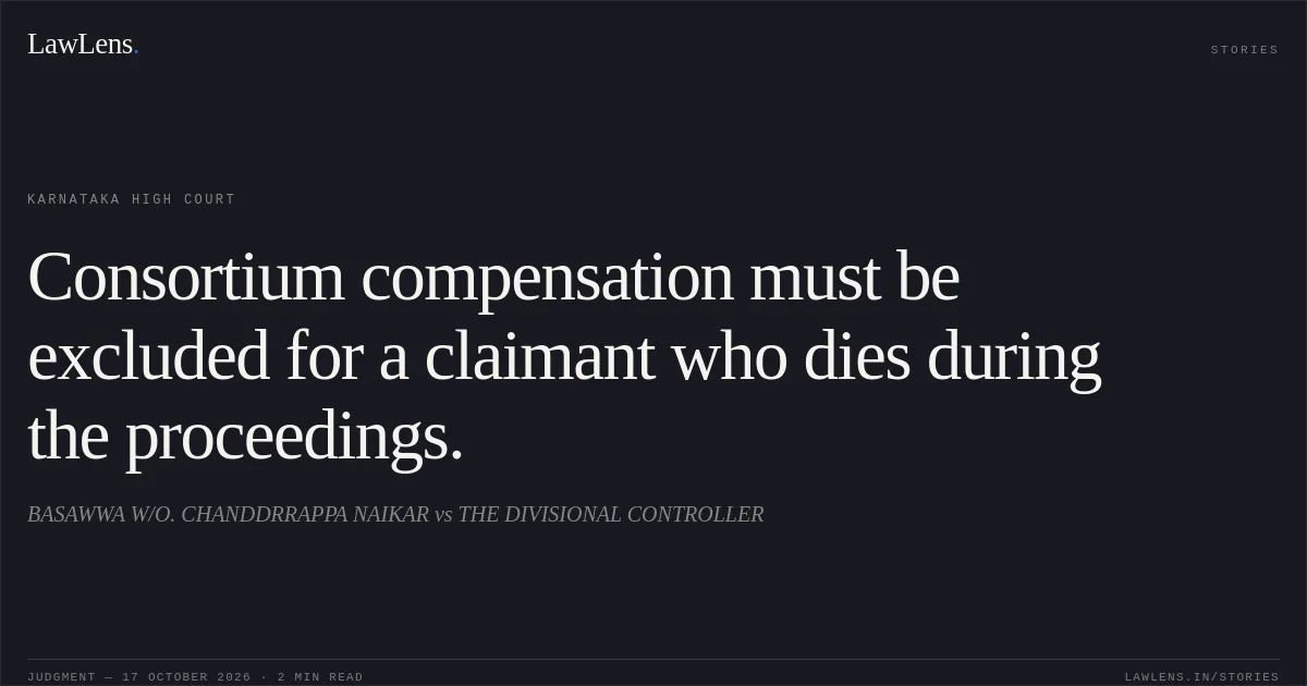 Consortium compensation must be excluded for a claimant who dies during the proceedings.. BASAWWA W/O. CHANDDRRAPPA NAIKAR vs THE DIVISIONAL CONTROLLER. Karnataka High Court. LawLens