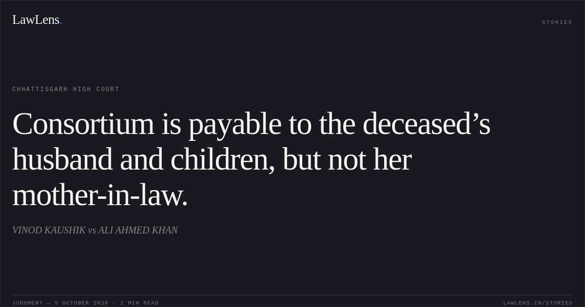 Consortium is payable to the deceased’s husband and children, but not her mother-in-law.. VINOD KAUSHIK vs ALI AHMED KHAN. Chhattisgarh High Court. LawLens