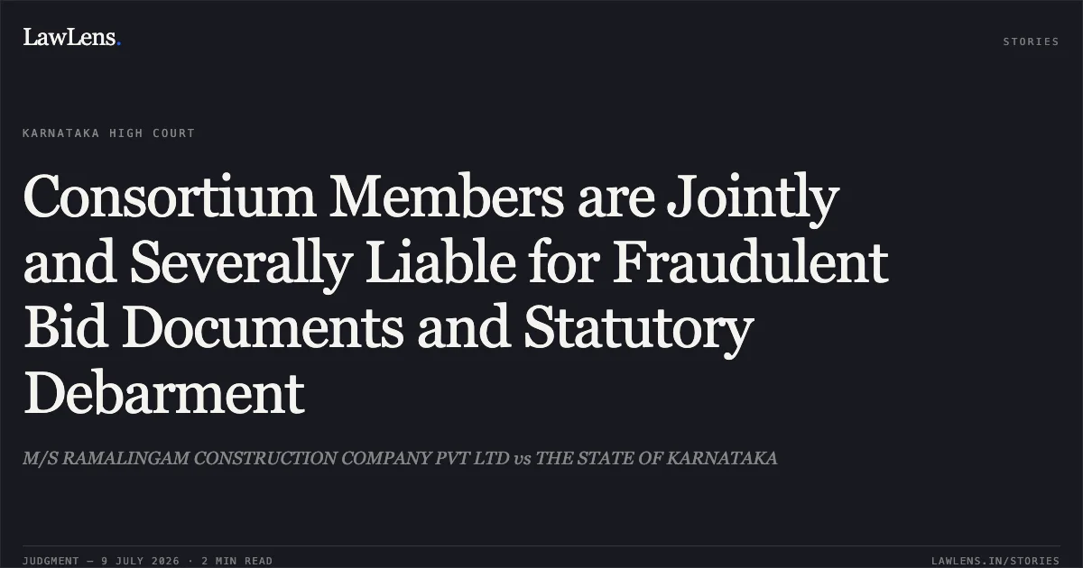 Consortium Members are Jointly and Severally Liable for Fraudulent Bid Documents and Statutory Debarment. M/S RAMALINGAM CONSTRUCTION COMPANY PVT LTD vs THE STATE OF KARNATAKA. Karnataka High Court. LawLens