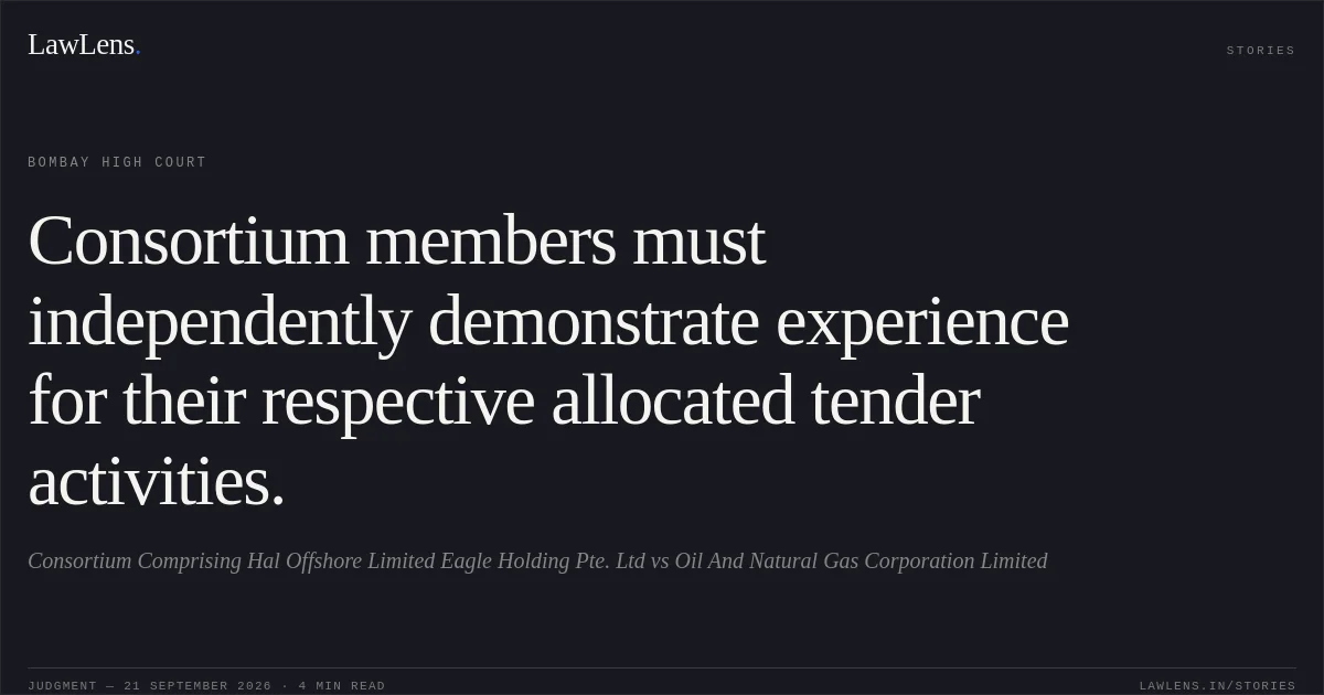 Consortium members must independently demonstrate experience for their respective allocated tender activities.. Consortium Comprising Hal Offshore Limited Eagle Holding Pte. Ltd vs Oil And Natural Gas Corporation Limited. Bombay High Court. LawLens