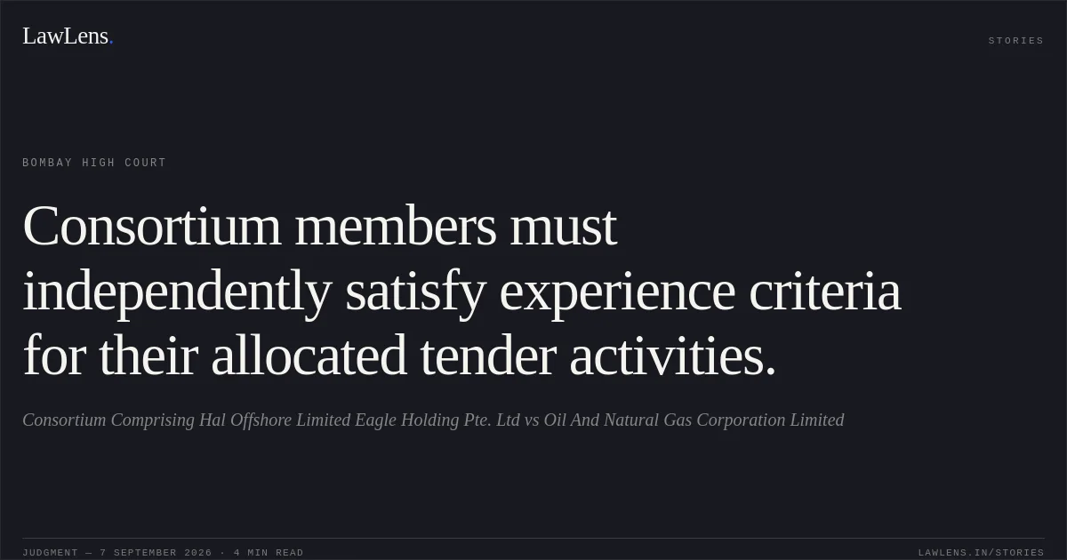 Consortium members must independently satisfy experience criteria for their allocated tender activities.. Consortium Comprising Hal Offshore Limited Eagle Holding Pte. Ltd vs Oil And Natural Gas Corporation Limited. Bombay High Court. LawLens