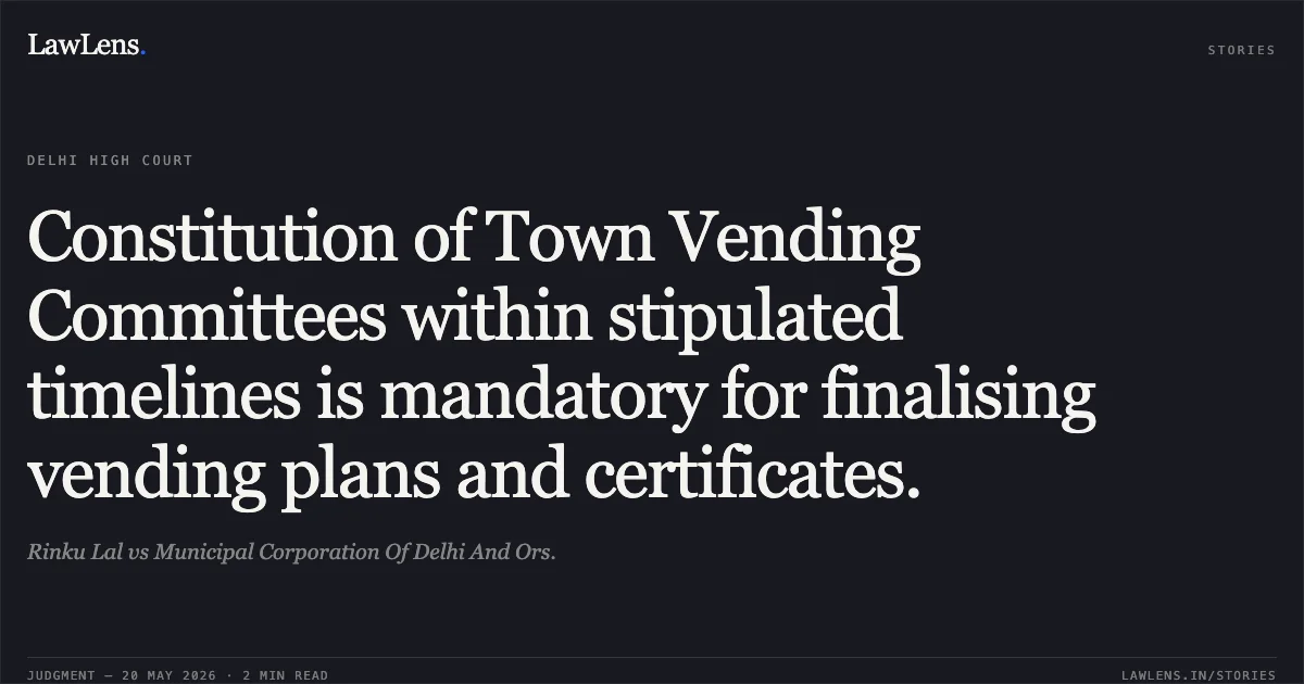 Constitution of Town Vending Committees within stipulated timelines is mandatory for finalising vending plans and certificates.. Rinku Lal vs Municipal Corporation Of Delhi And Ors.. Delhi High Court. LawLens