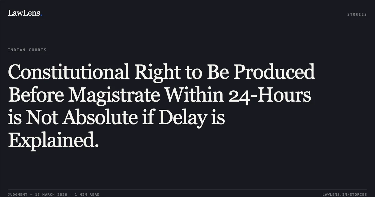 Constitutional Right to Be Produced Before Magistrate Within 24-Hours is Not Absolute if Delay is Explained.. SHIVARAJ S vs STATE OF KARNATAKA. Karnataka High Court. LawLens